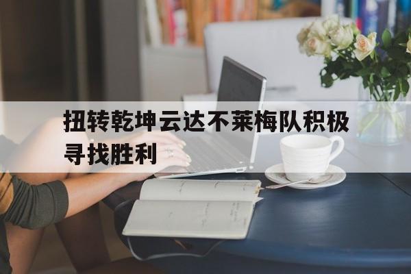 关于扭转乾坤云达不莱梅队积极寻找胜利的信息
